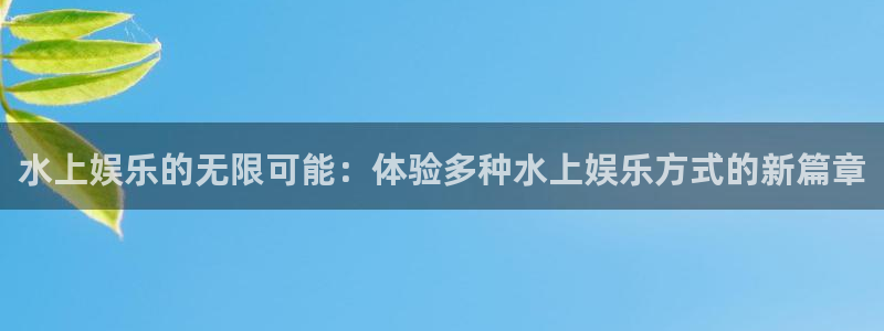 三牛娱乐：水上娱乐的无限可能：体验多种水上娱乐方式的新篇章
