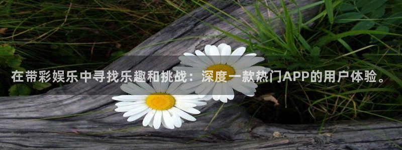 三牛娱乐：在带彩娱乐中寻找乐趣和挑战：深度一款热门APP的用户体验。