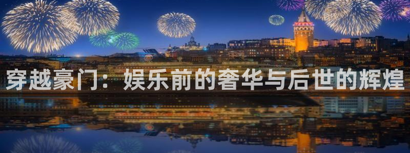 三牛娱乐：穿越豪门：娱乐前的奢华与后世的辉煌